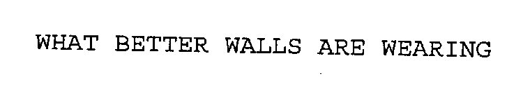 WHAT BETTER WALLS ARE WEARING