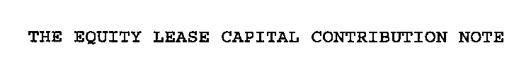 THE EQUITY LEASE CAPITAL CONTRIBUTION NOTE
