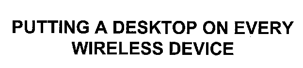 PUTTING A DESKTOP ON EVERY WIRELESS DEVICE