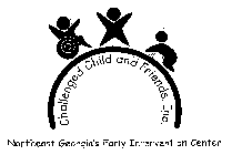 CHALLENGED CHILD AND FRIENDS, INC. NORTHEAST GEORGIA'S EARLY INTERVENTION CENTER