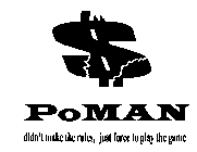 POMAN DIDN'T MAKE THE RULES, JUST FORCE TO PLAY THE GAME
