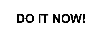 DO IT NOW!