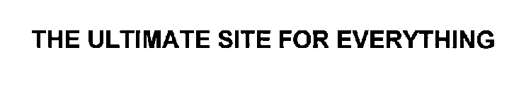 THE ULTIMATE SITE FOR EVERYTHING