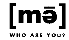 [ME] WHO ARE YOU?