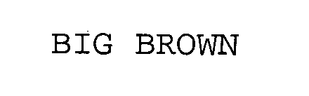 BIG BROWN