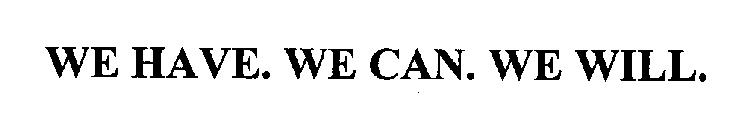 WE HAVE. WE CAN. WE WILL.