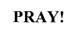 PRAY!
