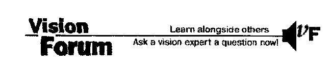 VISION FORUM LEARN ALONGSIDE OTHERS ASK A VISION EXPERT A QUESTION NOW! VF