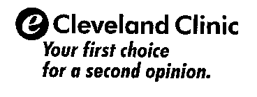 E CLEVELAND CLINIC YOUR FIRST CHOICE FOR A SECOND OPINION.