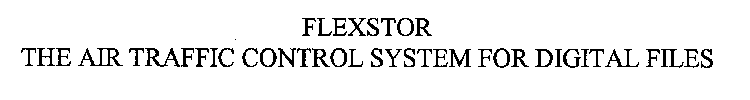 FLEXSTOR THE AIR TRAFFIC CONTROL SYSTEM FOR DIGITAL FILES