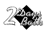 2 DAYS BATH