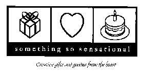 SOMETHING SO SENSATIONAL CREATIVE GIFTS AND GOODIES FROM THE HEART