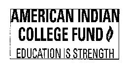 AMERICAN INDIAN COLLEGE FUND EDUCATION IS STRENGTH