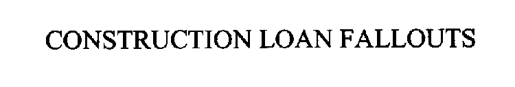 CONSTRUCTION LOAN FALLOUTS