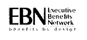 EBN EXECUTIVE BENEFITS NETWORK BENEFITS BY DESIGN