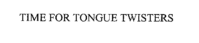 TIME FOR TONGUE TWISTERS