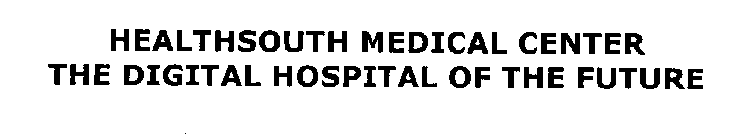 HEALTHSOUTH MEDICAL CENTER THE DIGITAL HOSPITAL OF THE FUTURE