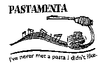 PASTAMENTA I'VE NEVER MET A PASTA I DIDN'T LIKE.