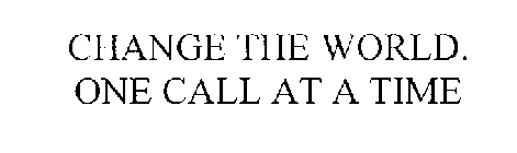 CHANGE THE WORLD. ONE CALL AT A TIME