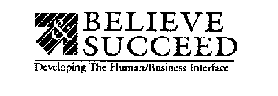 & BELIEVE SUCCEED DEVELOPING THE HUMAN/BUSINESS INTERFACE
