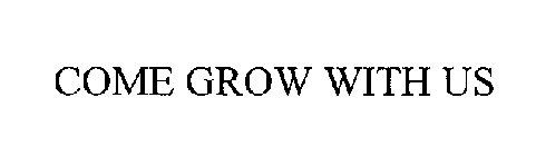 COME GROW WITH US