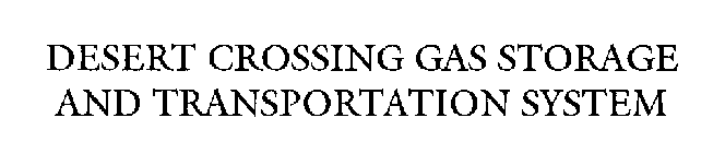 DESERT CROSSING GAS STORAGE AND TRANSPORTATION SYSTEM