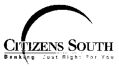 CITIZENS SOUTH BANKING JUST RIGHT FOR YOU