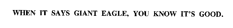 WHEN IT SAYS GIANT EAGLE, YOU KNOW IT'S GOOD.