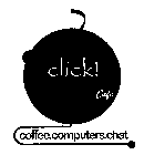 CLICK! CAFE COFFEE.COMPUTERS.CHAT
