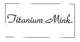 TITANIUM MINK