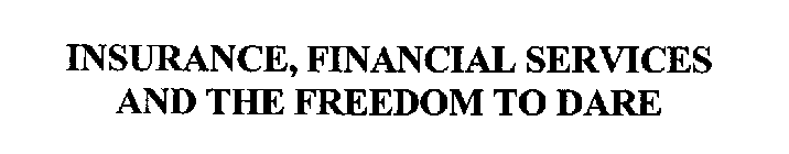 INSURANCE, FINANCIAL SERVICES AND THE FREEDOM TO DARE