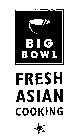 BIG BOWL FRESH ASIAN COOKING