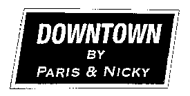DOWNTOWN BY PARIS & NICKY