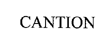 CANTION