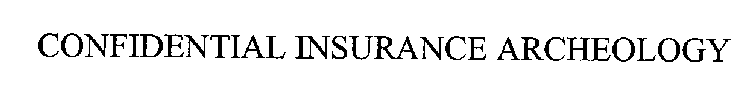 CONFIDENTIAL INSURANCE ARCHEOLOGY