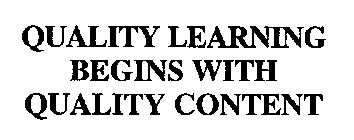 QUALITY LEARNING BEGINS WITH QUALITY CONTENT