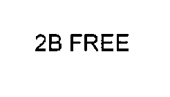 2B FREE