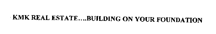 KMK REAL ESTATE....BUILDING ON YOUR FOUNDATION