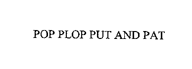 POP PLOP PUT AND PAT