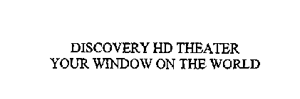 DISCOVERY HD THEATER YOUR WINDOW ON THE WORLD