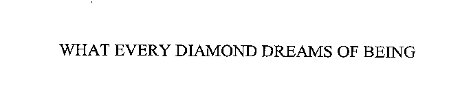 WHAT EVERY DIAMOND DREAMS OF BEING