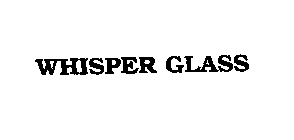 WHISPER GLASS