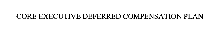 CORE EXECUTIVE DEFERRED COMPENSATION PLAN