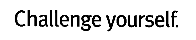 CHALLENGE YOURSELF.