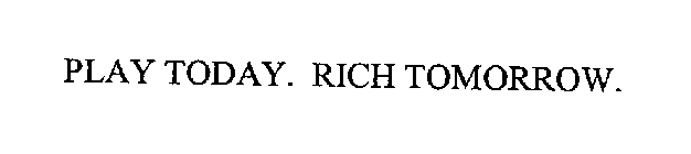 PLAY TODAY. RICH TOMORROW.