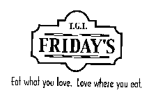 T.G.I. FRIDAY'S EAT WHAT YOU LOVE. LOVE WHERE YOU EAT.