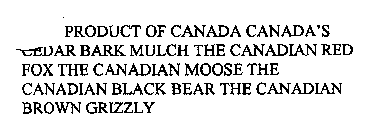 PRODUCT OF CANADA CANADA'S CEDAR BARK MULCH THE CANADIAN RED FOX THE CANADIAN MOOSE THE CANADIAN BLACK BEAR THE CANADIAN BROWN GRIZZLY