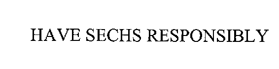 HAVE SECHS RESPONSIBLY