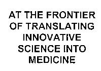 AT THE FRONTIER OF TRANSLATING INNOVATIVE SCIENCE INTO MEDICINE