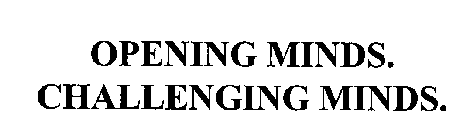 OPENING MINDS. CHALLENGING MINDS.